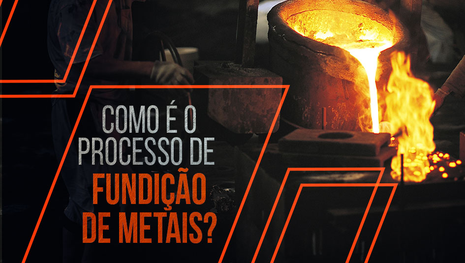 Descubra como é o processo de fundição de metais.
