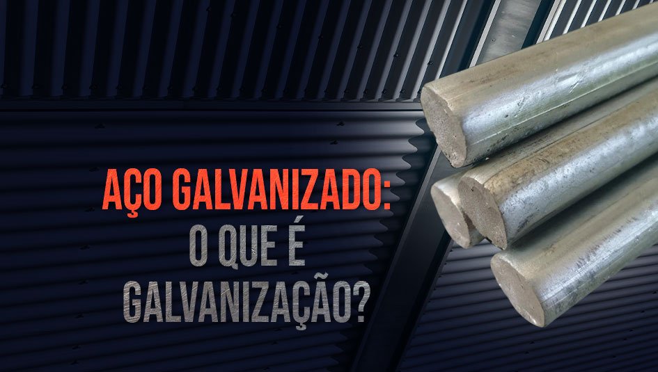 Saiba tudo sobre galvanização e usos do aço galvanizado.